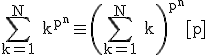 3$\rm \Bigsum_{k=1}^{N} k^{p^{n}}\equiv \(\Bigsum_{k=1}^{N} k\)^{p^{n}}[p]